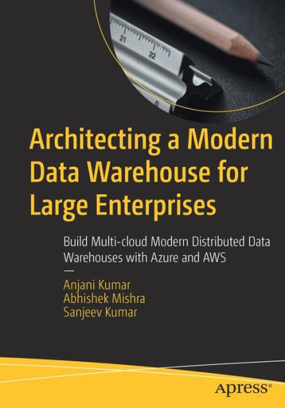 Architecting a Modern Data Warehouse for Large Enterprises: Build Multi-cloud Distributed Warehouses with Azure and AWS