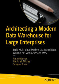 Title: Architecting a Modern Data Warehouse for Large Enterprises: Build Multi-cloud Modern Distributed Data Warehouses with Azure and AWS, Author: Anjani Kumar