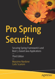 Title: Pro Spring Security: Securing Spring Framework 6 and Boot 3-based Java Applications, Author: Massimo Nardone