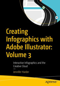 Title: Creating Infographics with Adobe Illustrator: Volume 3: Interactive Infographics and the Creative Cloud, Author: Jennifer Harder