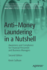 Title: Anti-Money Laundering in a Nutshell: Awareness and Compliance for Financial Personnel and Business Managers, Author: Kevin Sullivan