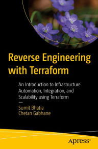 Title: Reverse Engineering with Terraform: An Introduction to Infrastructure Automation, Integration, and Scalability using Terraform, Author: Sumit Bhatia