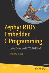 Title: Zephyr RTOS Embedded C Programming: Using Embedded RTOS POSIX API, Author: Andrew Eliasz