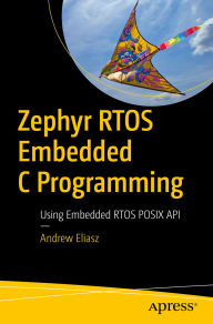 Title: Zephyr RTOS Embedded C Programming: Using Embedded RTOS POSIX API, Author: Andrew Eliasz