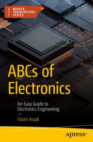Title: ABCs of Electronics: An Easy Guide to Electronics Engineering, Author: Farzin Asadi