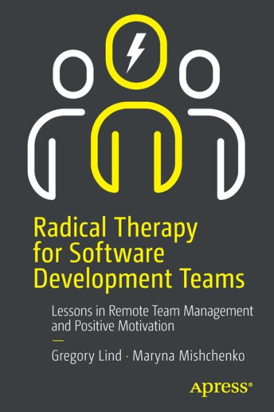 Radical Therapy for Software Development Teams: Lessons in Remote Team Management and Positive Motivation