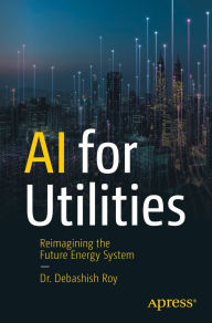 Title: AI for Utilities: Reimagining the Future Energy System, Author: Dr. Debashish Roy