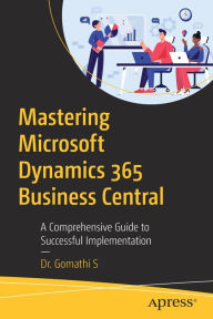 Title: Mastering Microsoft Dynamics 365 Business Central: A Comprehensive Guide to Successful Implementation, Author: Dr. Gomathi S