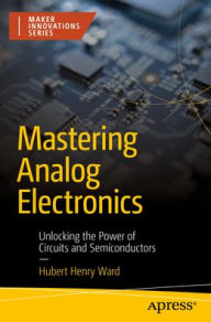 Title: Mastering Analog Electronics: Unlocking the Power of Circuits and Semiconductors, Author: Hubert Henry Ward