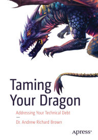 Title: Taming Your Dragon: Addressing Your Technical Debt, Author: Dr. Andrew Richard Brown