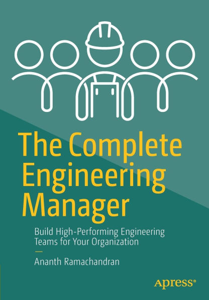 The Complete Engineering Manager: Build High-Performing Teams for Your Organization