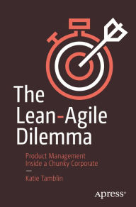 Title: The Lean-Agile Dilemma: Product Management Inside a Chunky Corporate, Author: Katie Tamblin