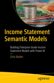 Title: Income Statement Semantic Models: Building Enterprise-Grade Income Statement Models with Power BI, Author: Chris Barber