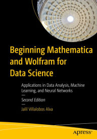 Title: Beginning Mathematica and Wolfram for Data Science: Applications in Data Analysis, Machine Learning, and Neural Networks, Author: Jalil Villalobos Alva