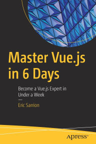 Title: Master Vue.js in 6 Days: Become a Vue.js Expert in Under a Week, Author: Eric Sarrion