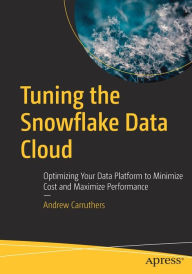 Title: Tuning the Snowflake Data Cloud: Optimizing Your Data Platform to Minimize Cost and Maximize Performance, Author: Andrew Carruthers