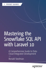Title: Mastering the Snowflake SQL API with Laravel 10: A Comprehensive Guide to Data Cloud Integrated Development, Author: Ronald Steelman