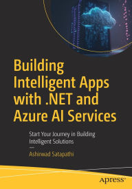 Title: Building Intelligent Apps with .NET and Azure AI Services: Start Your Journey in Building Intelligent Solutions, Author: Ashirwad Satapathi