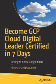 Title: Become GCP Cloud Digital Leader Certified in 7 Days: Getting to Know Google Cloud, Author: Abhinav Krishna Kaiser