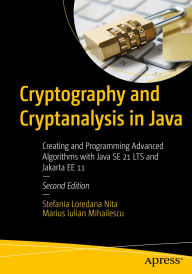 Title: Cryptography and Cryptanalysis in Java: Creating and Programming Advanced Algorithms with Java SE 21 LTS and Jakarta EE 11, Author: Stefania Loredana Nita