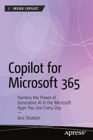 Title: Copilot for Microsoft 365: Harness the Power of Generative AI in the Microsoft Apps You Use Every Day, Author: Jess Stratton