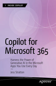 Title: Copilot for Microsoft 365: Harness the Power of Generative AI in the Microsoft Apps You Use Every Day, Author: Jess Stratton