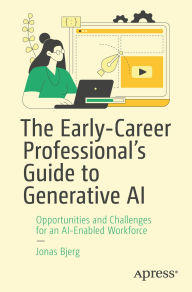 Title: The Early-Career Professional's Guide to Generative AI: Opportunities and Challenges for an AI-Enabled Workforce, Author: Jonas Bjerg