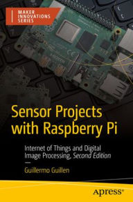 Title: Sensor Projects with Raspberry Pi: Internet of Things and Digital Image Processing, Author: Guillermo Guillen