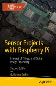 Title: Sensor Projects with Raspberry Pi: Internet of Things and Digital Image Processing, Author: Guillermo Guillen