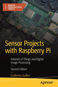 Title: Sensor Projects with Raspberry Pi: Internet of Things and Digital Image Processing, Author: Guillermo Guillen