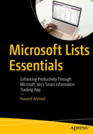 Title: Microsoft Lists Essentials: Enhancing Productivity Through Microsoft 365's Smart Information Tracking App, Author: Naveed Ahmed