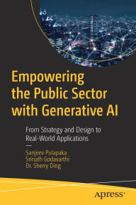 Title: Empowering the Public Sector with Generative AI: From Strategy and Design to Real-World Applications, Author: Sanjeev Pulapaka