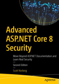 Title: Advanced ASP.NET Core 8 Security: Move Beyond ASP.NET Documentation and Learn Real Security, Author: Scott Norberg