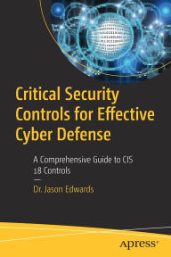 Title: Critical Security Controls for Effective Cyber Defense: A Comprehensive Guide to CIS 18 Controls, Author: Dr. Jason Edwards