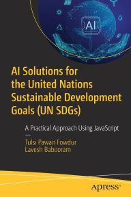 Title: AI Solutions for the United Nations Sustainable Development Goals (UN SDGs): A Practical Approach Using JavaScript, Author: Tulsi Pawan Fowdur