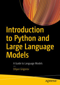 Title: Introduction to Python and Large Language Models: A Guide to Language Models, Author: Dilyan Grigorov