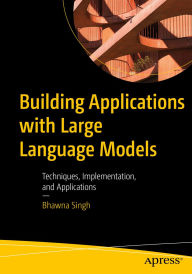 Title: Building Applications with Large Language Models: Techniques, Implementation, and Applications, Author: Bhawna Singh