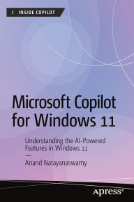 Title: Microsoft Copilot for Windows 11: Understanding the AI-Powered Features in Windows 11, Author: Anand Narayanaswamy