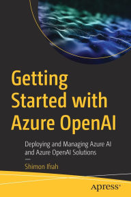 Title: Getting Started with Azure OpenAI: Deploying and Managing Azure AI and Azure OpenAI Solutions, Author: Shimon Ifrah