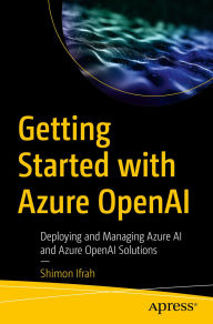 Title: Getting Started with Azure OpenAI: Deploying and Managing Azure AI and Azure OpenAI Solutions, Author: Shimon Ifrah