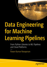Title: Data Engineering for Machine Learning Pipelines: From Python Libraries to ML Pipelines and Cloud Platforms, Author: Pavan Kumar Narayanan