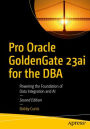 Pro Oracle GoldenGate 23ai for the DBA: Powering the Foundation of Data Integration and AI