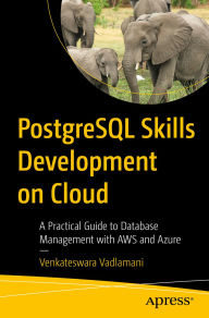 Title: PostgreSQL Skills Development on Cloud: A Practical Guide to Database Management with AWS and Azure, Author: Venkateswara Vadlamani