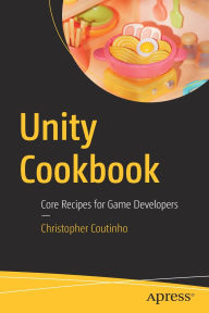 Title: Unity Cookbook: Core Recipes for Game Developers, Author: Christopher Coutinho