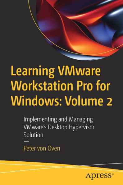 Learning VMware Workstation Pro for Windows: Volume 2: Implementing and Managing VMware's Desktop Hypervisor Solution