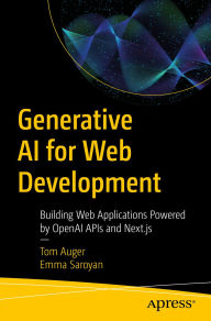 Title: Generative AI for Web Development: Building Web Applications Powered by OpenAI APIs and Next.js, Author: Tom Auger