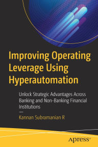 Title: Improving Operating Leverage Using Hyperautomation: Unlock Strategic Advantages Across Banking and Non-Banking Financial Institutions, Author: Kannan Subramanian R
