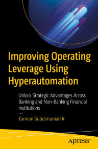 Title: Improving Operating Leverage Using Hyperautomation: Unlock Strategic Advantages Across Banking and Non-Banking Financial Institutions, Author: Kannan Subramanian R