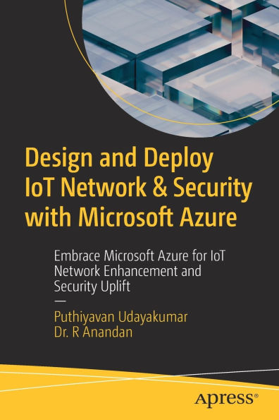 Design and Deploy IoT Network & Security with Microsoft Azure: Embrace Microsoft Azure for IoT Network Enhancement and Security Uplift