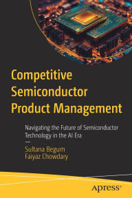 Title: Competitive Semiconductor Product Management: Navigating the Future of Semiconductor Technology in the AI Era, Author: Sultana Begum